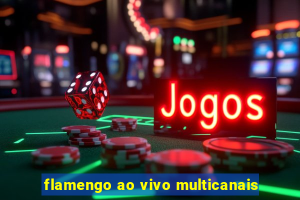 flamengo ao vivo multicanais